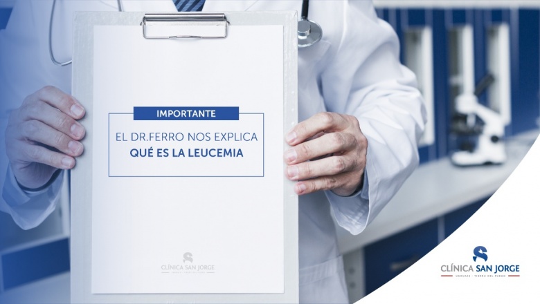 Leucemia: El Dr. Ferro de Clínica San Jorge nos explica qué es